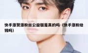 快手涨赞涨粉丝公益版是真的吗（快手涨粉给钱吗）