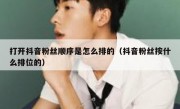 打开抖音粉丝顺序是怎么排的（抖音粉丝按什么排位的）