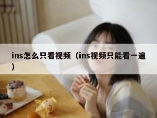 ins怎么只看视频（ins视频只能看一遍）