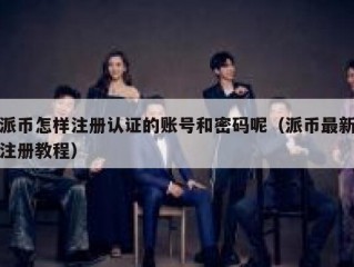 派币怎样注册认证的账号和密码呢（派币最新注册教程）