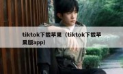 tiktok下载苹果（tiktok下载苹果版app）