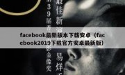 facebook最新版本下载安卓（facebook2019下载官方安卓最新版）