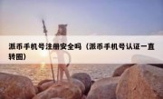 派币手机号注册安全吗（派币手机号认证一直转圈）
