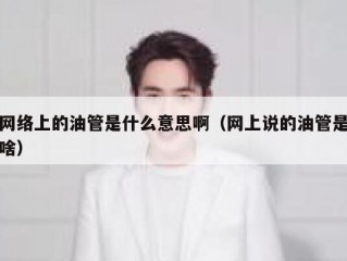 网络上的油管是什么意思啊（网上说的油管是啥）