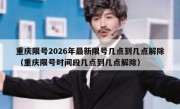 重庆限号2026年最新限号几点到几点解除（重庆限号时间段几点到几点解除）