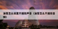 油管怎么设置只播放声音（油管怎么只播放音频）
