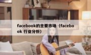 facebook的主要市场（facebook 行业分析）