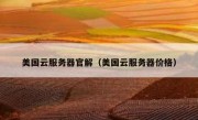美国云服务器官解（美国云服务器价格）
