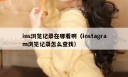 ins浏览记录在哪看啊（instagram浏览记录怎么查找）