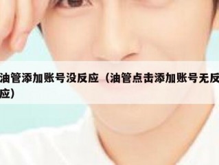 油管添加账号没反应（油管点击添加账号无反应）