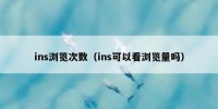 ins浏览次数（ins可以看浏览量吗）