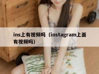 ins上有视频吗（instagram上面有视频吗）