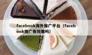 facebook海外推广平台（facebook推广有效果吗）