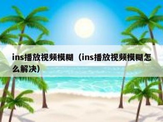 ins播放视频模糊（ins播放视频模糊怎么解决）