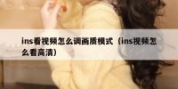 ins看视频怎么调画质模式（ins视频怎么看高清）