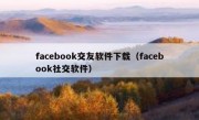 facebook交友软件下载（facebook社交软件）