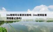 ins视频可以看到访客吗（ins视频能看到观看记录吗）