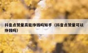 抖音点赞量高能挣钱吗知乎（抖音点赞量可以挣钱吗）