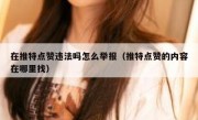 在推特点赞违法吗怎么举报（推特点赞的内容在哪里找）
