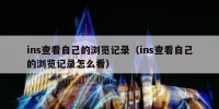 ins查看自己的浏览记录（ins查看自己的浏览记录怎么看）