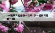 ins视频只能播放一次吗（ins视频只能看一遍）
