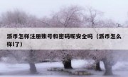 派币怎样注册账号和密码呢安全吗（派币怎么样l了）