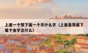 上面一个赞下面一个贝什么字（上面是赞底下是个金字念什么）
