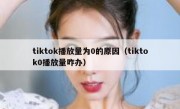 tiktok播放量为0的原因（tiktok0播放量咋办）