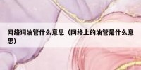 网络词油管什么意思（网络上的油管是什么意思）
