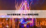 ins小视频在哪（ins小视频在哪看）