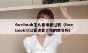 facebook怎么看谁看过我（facebook可以看谁看了我的主页吗）