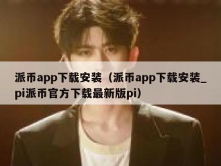 派币app下载安装（派币app下载安装_pi派币官方下载最新版pi）