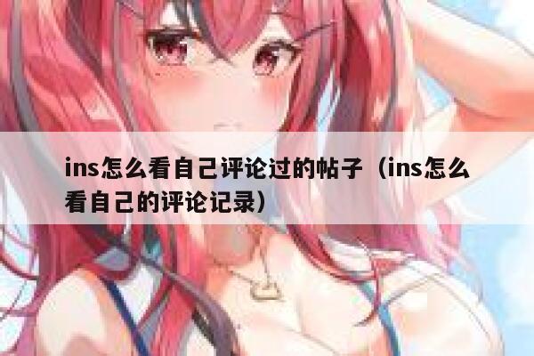 ins怎么看自己评论过的帖子（ins怎么看自己的评论记录） 第1张