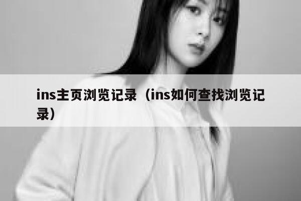 ins主页浏览记录(ins如何查找浏览记录) 第1张 ins主页浏览记录(ins如何查找浏览记录) 第1张