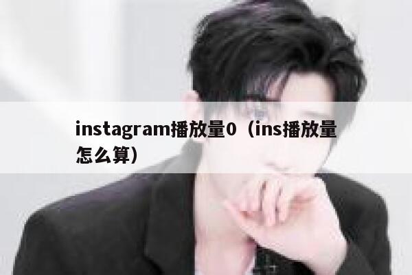 instagram播放量0(ins播放量怎么算) 第1张 instagram播放量0(ins播放量怎么算) 第1张