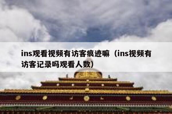 ins观看视频有访客痕迹嘛（ins视频有访客记录吗观看人数） 第1张