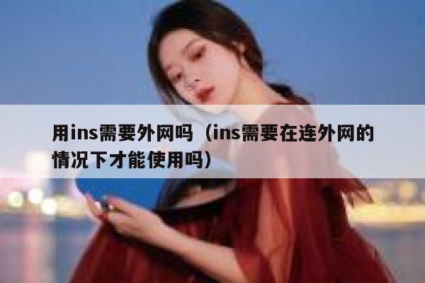 用ins需要外网吗（ins需要在连外网的情况下才能使用吗） 第1张