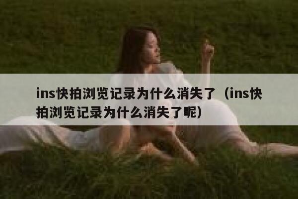 ins快拍浏览记录为什么消失了（ins快拍浏览记录为什么消失了呢） 第1张