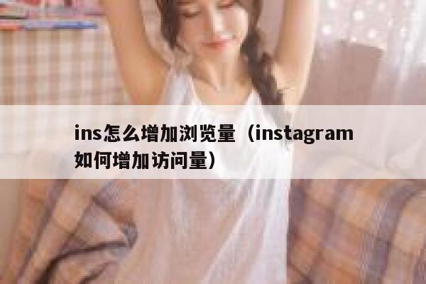 ins怎么增加浏览量（instagram如何增加访问量） 第1张