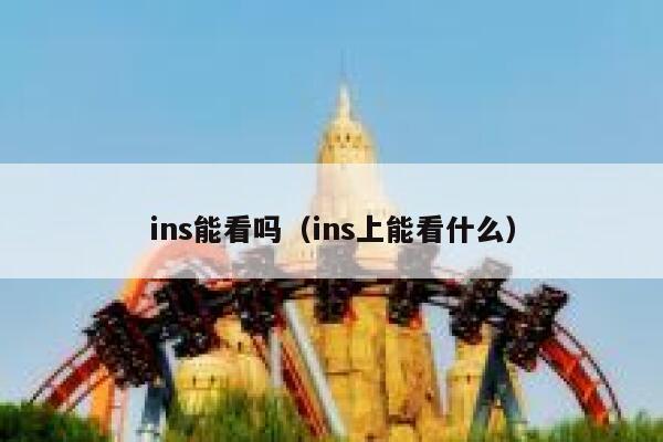 ins能看吗（ins上能看什么） 第1张