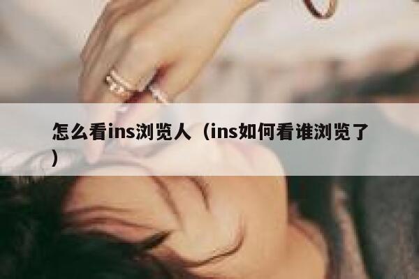 怎么看ins浏览人(ins如何看谁浏览了) 第1张 怎么看ins浏览人(ins如何看谁浏览了) 第1张
