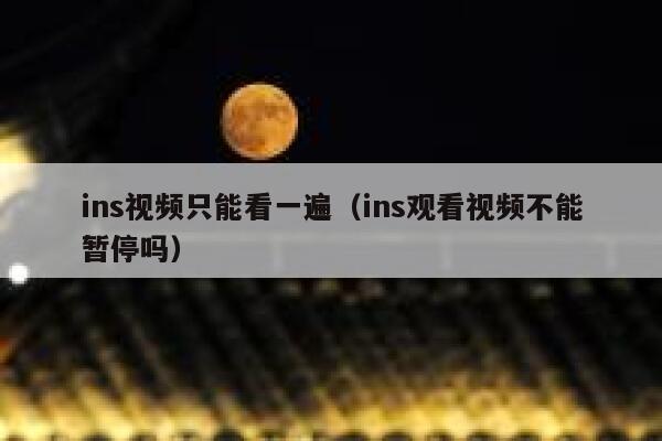 ins视频只能看一遍（ins观看视频不能暂停吗） 第1张