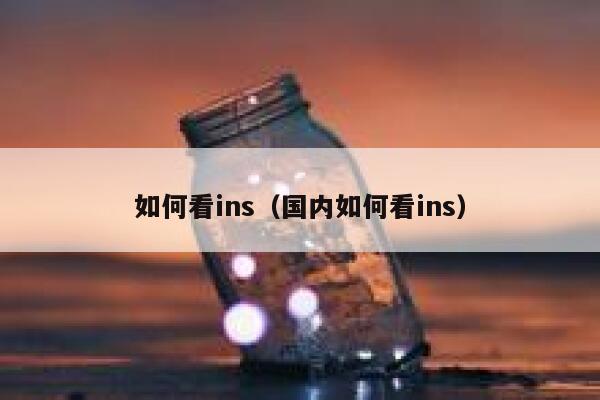 如何看ins(国内如何看ins) 第1张 如何看ins(国内如何看ins) 第1张