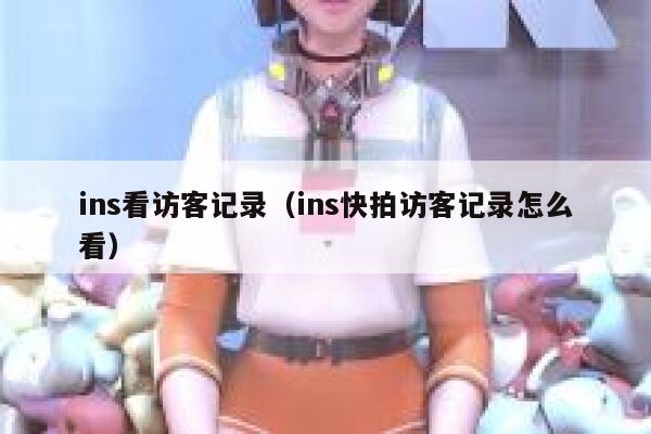 ins看访客记录(ins快拍访客记录怎么看) 第1张 ins看访客记录(ins快拍访客记录怎么看) 第1张