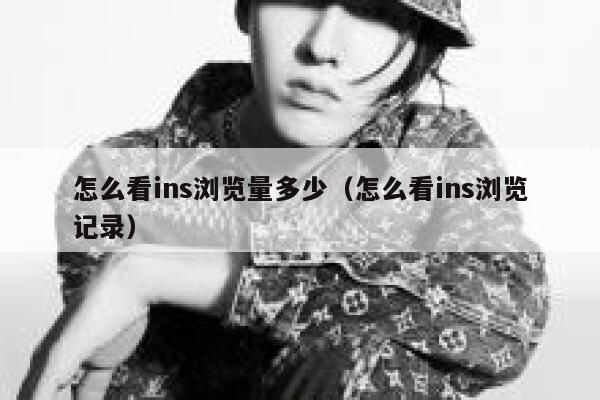 怎么看ins浏览量多少(怎么看ins浏览记录) 第1张 怎么看ins浏览量多少(怎么看ins浏览记录) 第1张