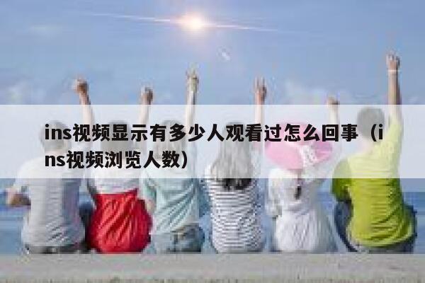 ins视频显示有多少人观看过怎么回事(ins视频浏览人数) 第1张 ins视频显示有多少人观看过怎么回事(ins视频浏览人数) 第1张