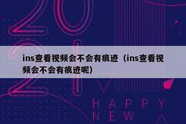 ins查看视频会不会有痕迹(ins查看视频会不会有痕迹呢) 第1张 ins查看视频会不会有痕迹(ins查看视频会不会有痕迹呢) 第1张