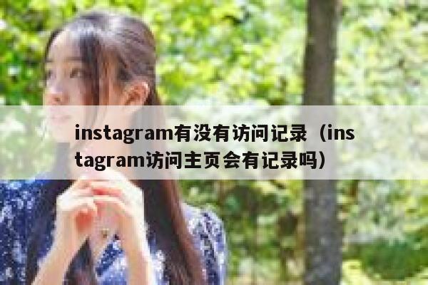 instagram有没有访问记录(instagram访问主页会有记录吗) 第1张 instagram有没有访问记录(instagram访问主页会有记录吗) 第1张