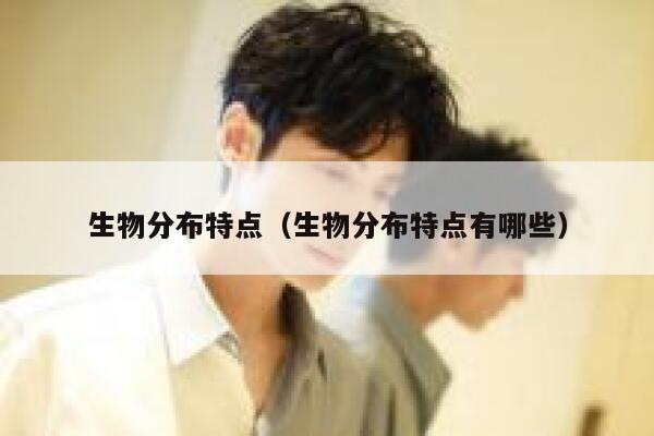 生物分布特点（生物分布特点有哪些） 第1张
