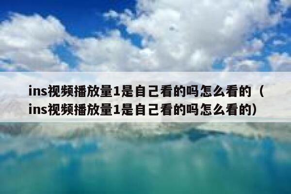 ins视频播放量1是自己看的吗怎么看的(ins视频播放量1是自己看的吗怎么看的) 第1张 ins视频播放量1是自己看的吗怎么看的(ins视频播放量1是自己看的吗怎么看的) 第1张